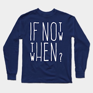 If Not Now Long Sleeve T-Shirt